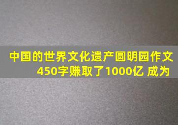 中国的世界文化遗产圆明园作文450字赚取了1000亿 成为